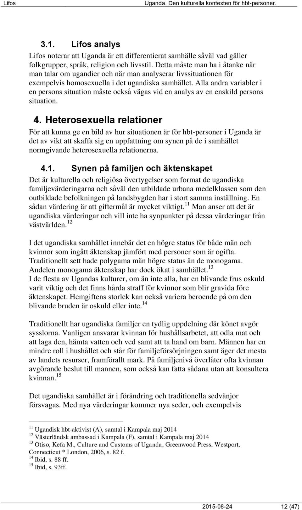 Alla andra variabler i en persons situation måste också vägas vid en analys av en enskild persons situation. 4.