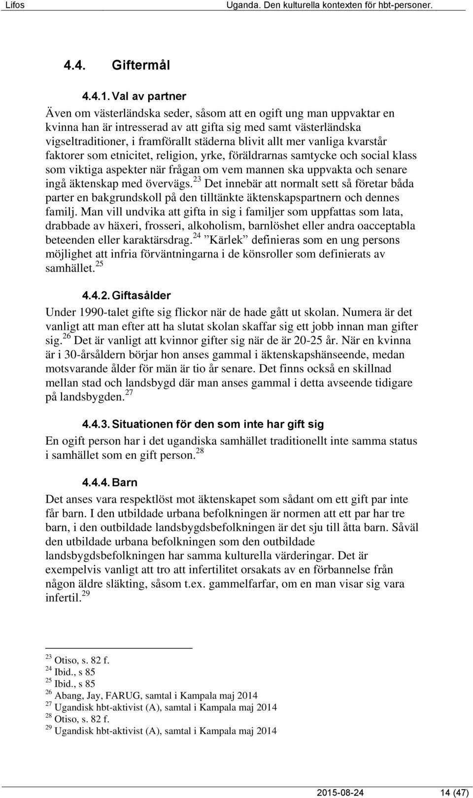 allt mer vanliga kvarstår faktorer som etnicitet, religion, yrke, föräldrarnas samtycke och social klass som viktiga aspekter när frågan om vem mannen ska uppvakta och senare ingå äktenskap med