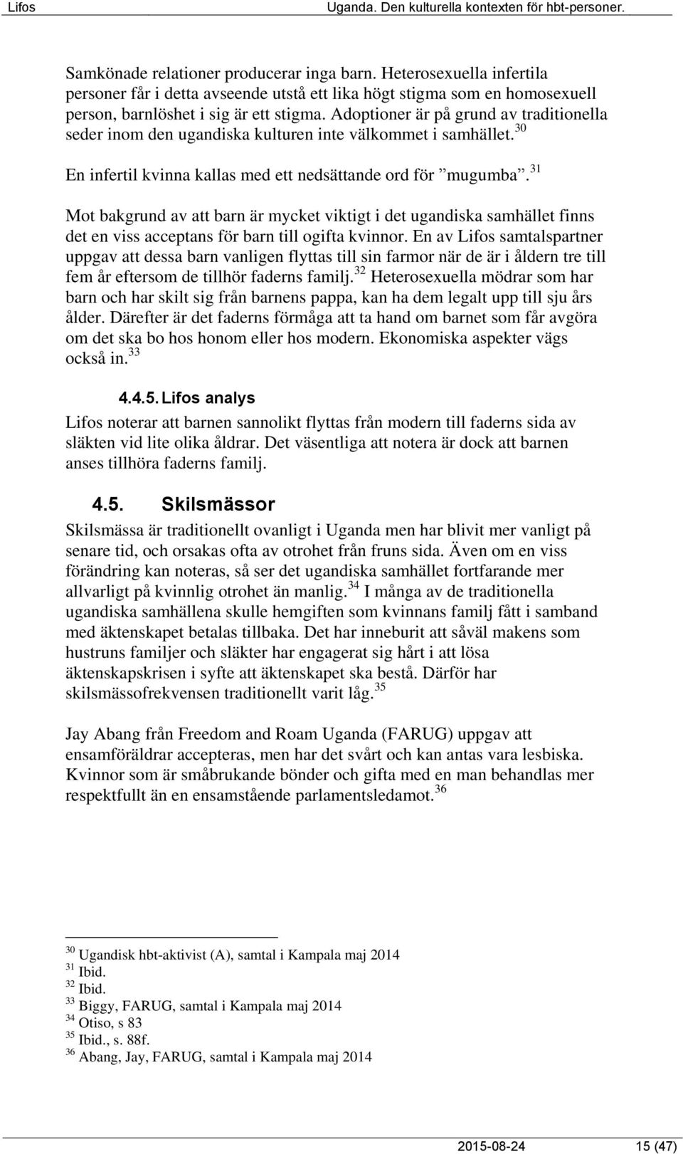 31 Mot bakgrund av att barn är mycket viktigt i det ugandiska samhället finns det en viss acceptans för barn till ogifta kvinnor.