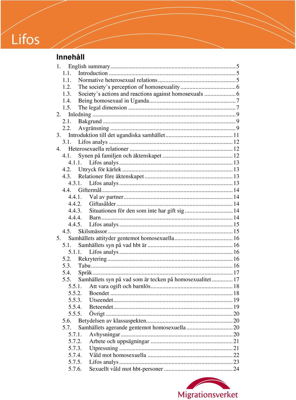 Introduktion till det ugandiska samhället... 11 3.1. Lifos analys... 12 4. Heterosexuella relationer... 12 4.1. Synen på familjen och äktenskapet... 12 4.1.1. Lifos analys... 13 4.2. Uttryck för kärlek.