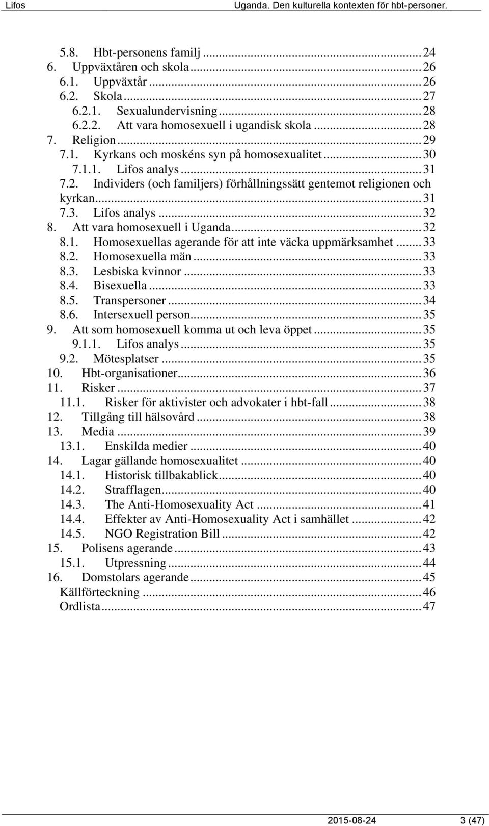 Att vara homosexuell i Uganda... 32 8.1. Homosexuellas agerande för att inte väcka uppmärksamhet... 33 8.2. Homosexuella män... 33 8.3. Lesbiska kvinnor... 33 8.4. Bisexuella... 33 8.5. Transpersoner.
