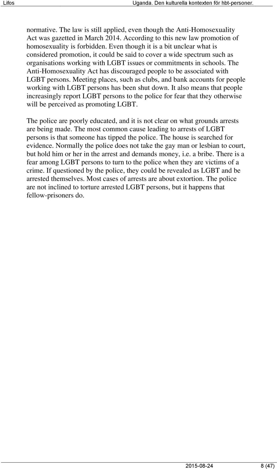 The Anti-Homosexuality Act has discouraged people to be associated with LGBT persons. Meeting places, such as clubs, and bank accounts for people working with LGBT persons has been shut down.