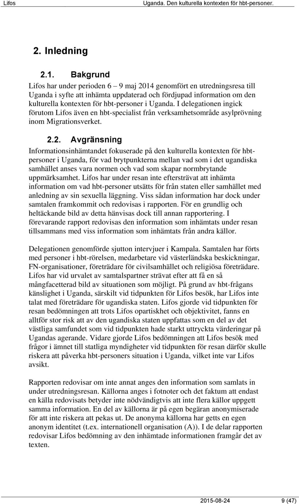 I delegationen ingick förutom Lifos även en hbt-specialist från verksamhetsområde asylprövning inom Migrationsverket. 2.
