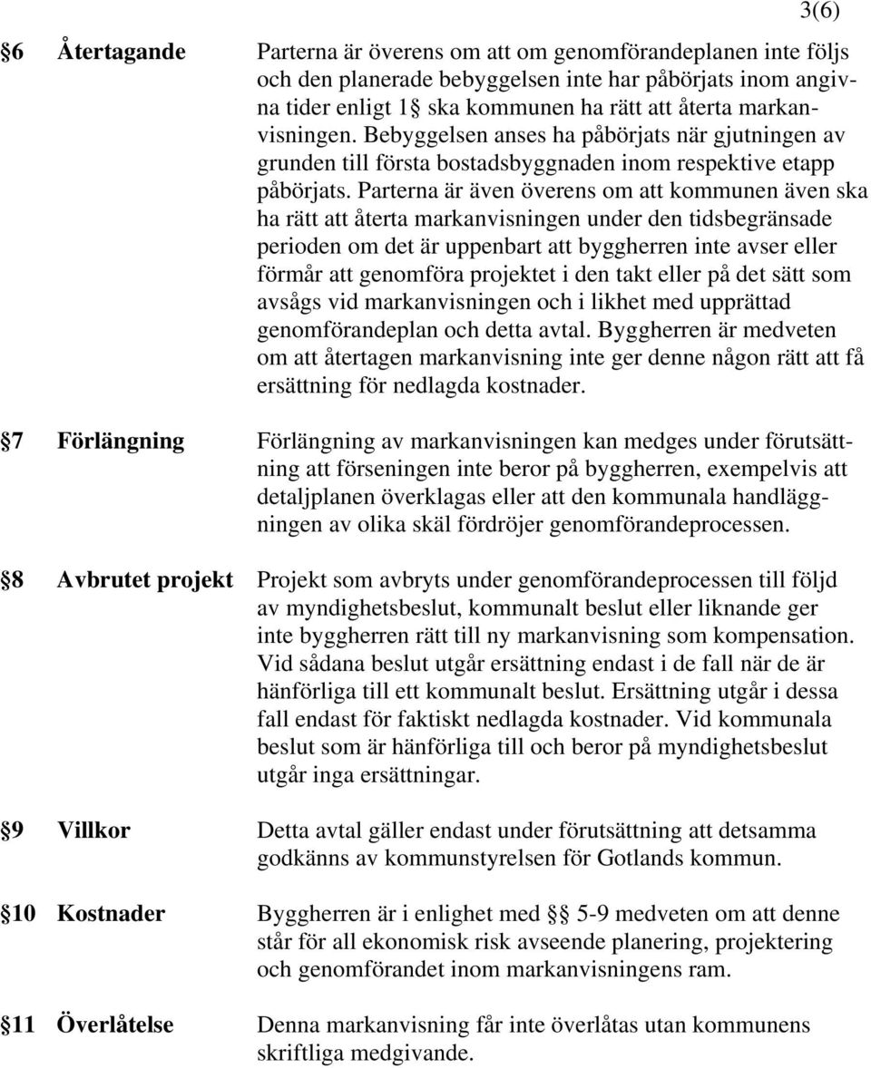 Parterna är även överens om att kommunen även ska ha rätt att återta markanvisningen under den tidsbegränsade perioden om det är uppenbart att byggherren inte avser eller förmår att genomföra