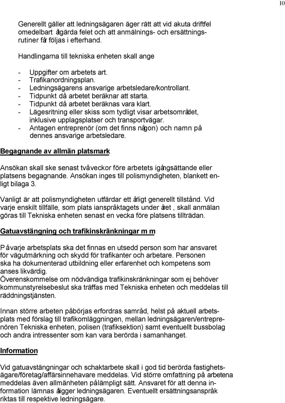 - Tidpunkt då arbetet beräknas vara klart. - Lägesritning eller skiss som tydligt visar arbetsområdet, inklusive upplagsplatser och transportvägar.