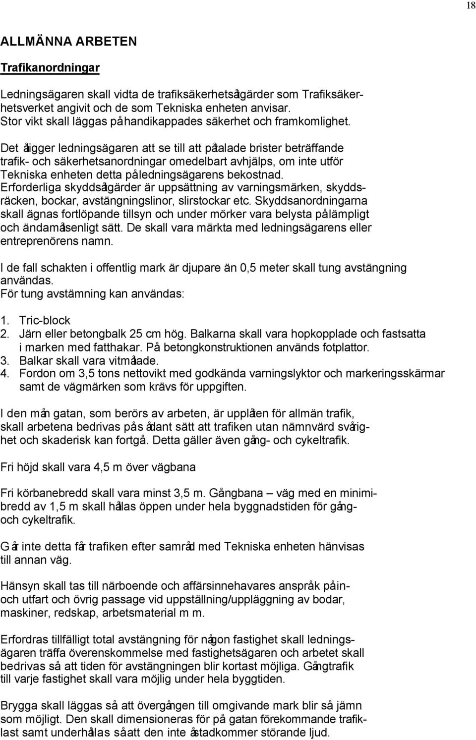 Det åligger ledningsägaren att se till att påtalade brister beträffande trafik- och säkerhetsanordningar omedelbart avhjälps, om inte utför Tekniska enheten detta påledningsägarens bekostnad.