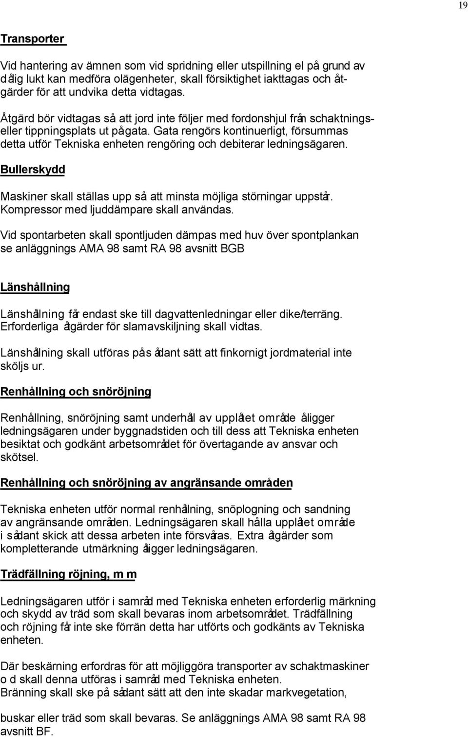 Gata rengörs kontinuerligt, försummas detta utför Tekniska enheten rengöring och debiterar ledningsägaren. Bullerskydd Maskiner skall ställas upp så att minsta möjliga störningar uppstår.