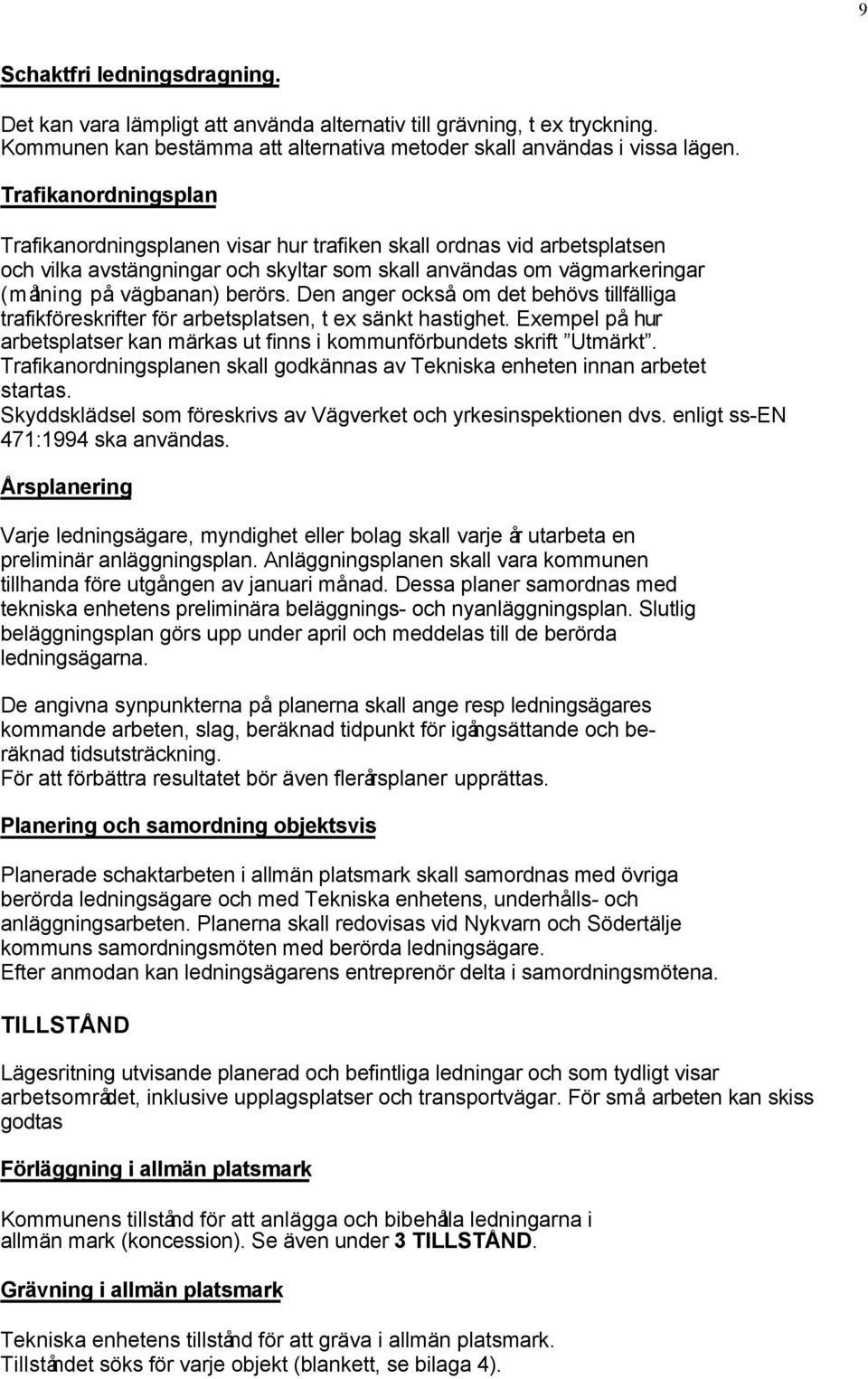 Den anger också om det behövs tillfälliga trafikföreskrifter för arbetsplatsen, t ex sänkt hastighet. Exempel på hur arbetsplatser kan märkas ut finns i kommunförbundets skrift Utmärkt.