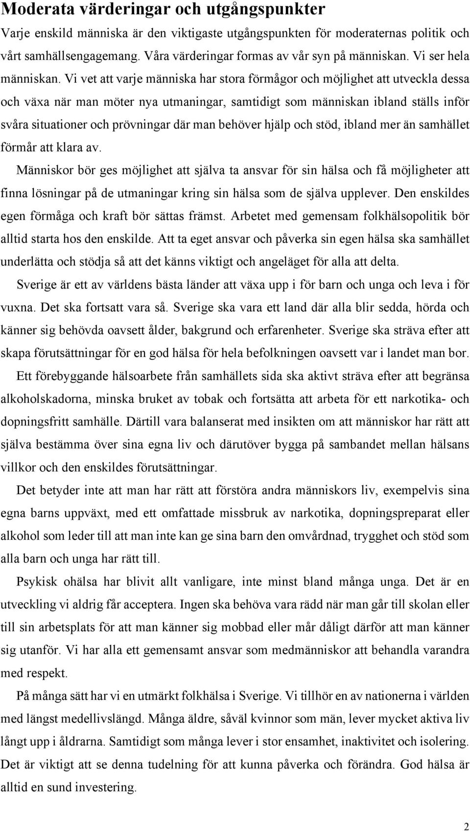 Vi vet att varje människa har stora förmågor och möjlighet att utveckla dessa och växa när man möter nya utmaningar, samtidigt som människan ibland ställs inför svåra situationer och prövningar där