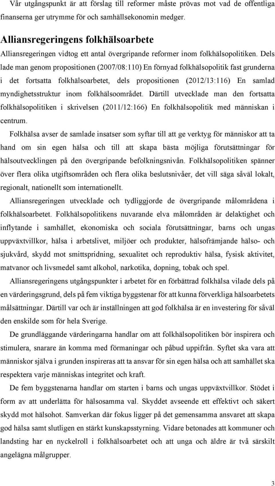 Dels lade man genom propositionen (2007/08:110) En förnyad folkhälsopolitik fast grunderna i det fortsatta folkhälsoarbetet, dels propositionen (2012/13:116) En samlad myndighetsstruktur inom