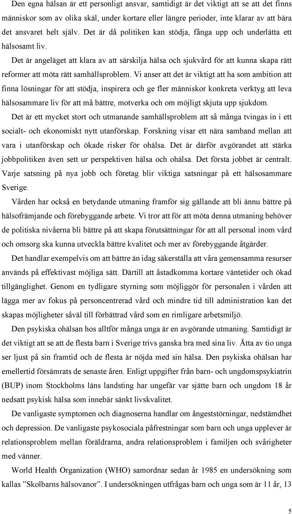 Det är angeläget att klara av att särskilja hälsa och sjukvård för att kunna skapa rätt reformer att möta rätt samhällsproblem.