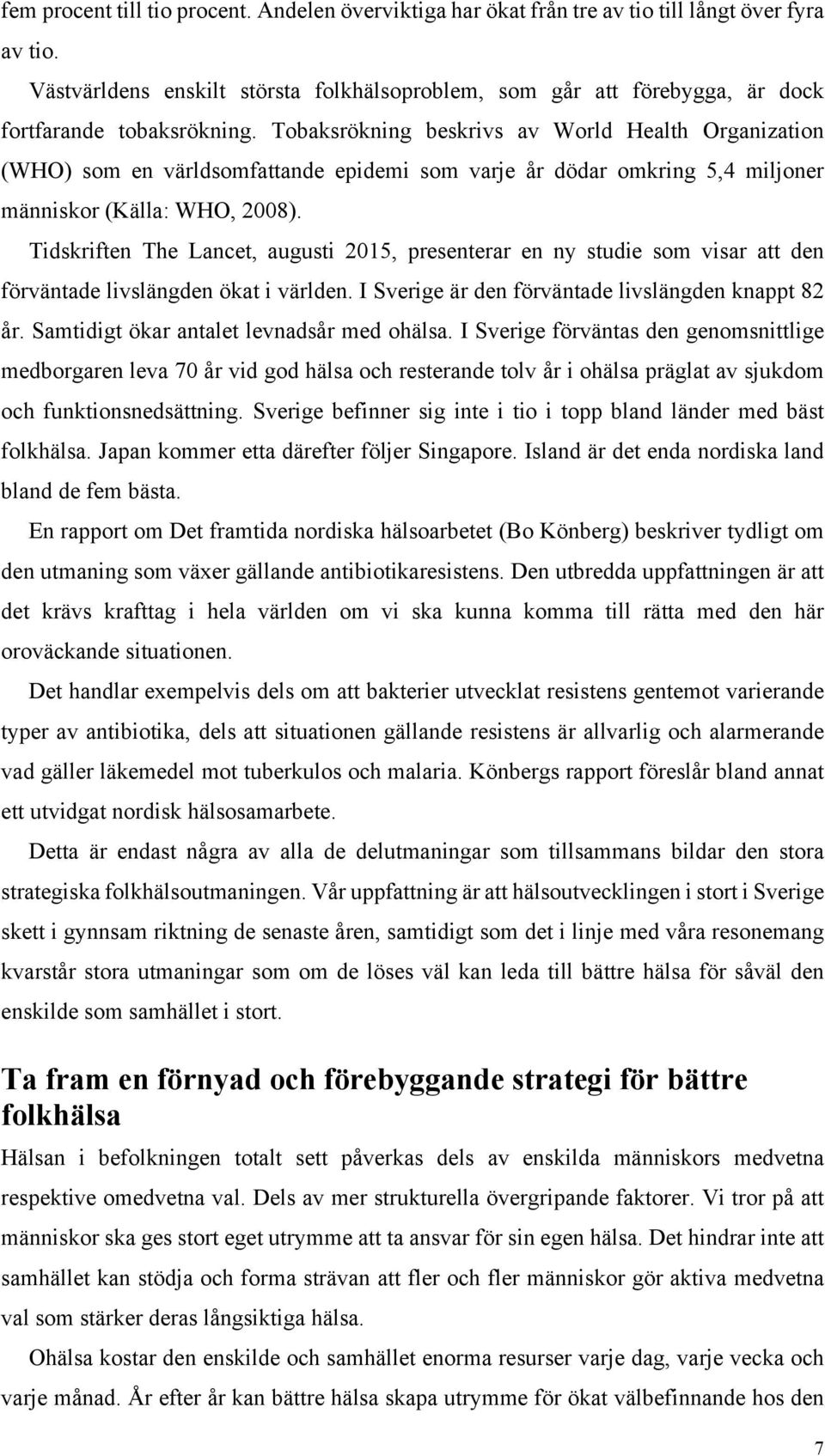 Tobaksrökning beskrivs av World Health Organization (WHO) som en världsomfattande epidemi som varje år dödar omkring 5,4 miljoner människor (Källa: WHO, 2008).