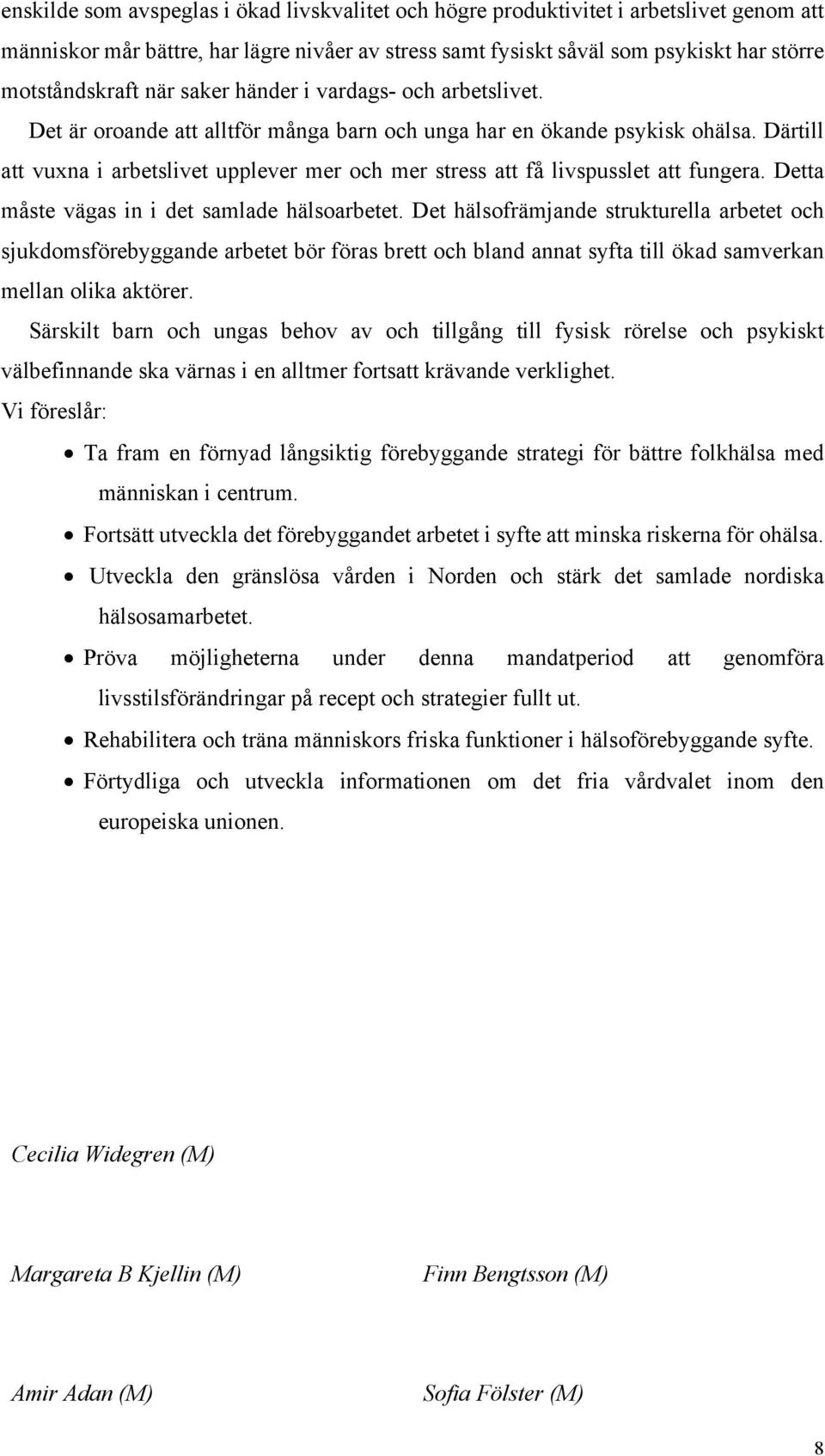 Därtill att vuxna i arbetslivet upplever mer och mer stress att få livspusslet att fungera. Detta måste vägas in i det samlade hälsoarbetet.