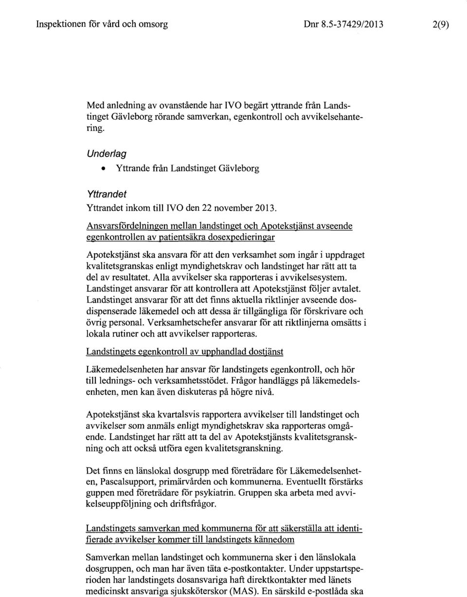 Ansvarsfördelningen mellan landstinget och Apotekstjänst avseende egenkontrollen av patientsäkra dosexpedieringar Apotekstjänst ska ansvara för att den verksamhet som ingår i uppdraget