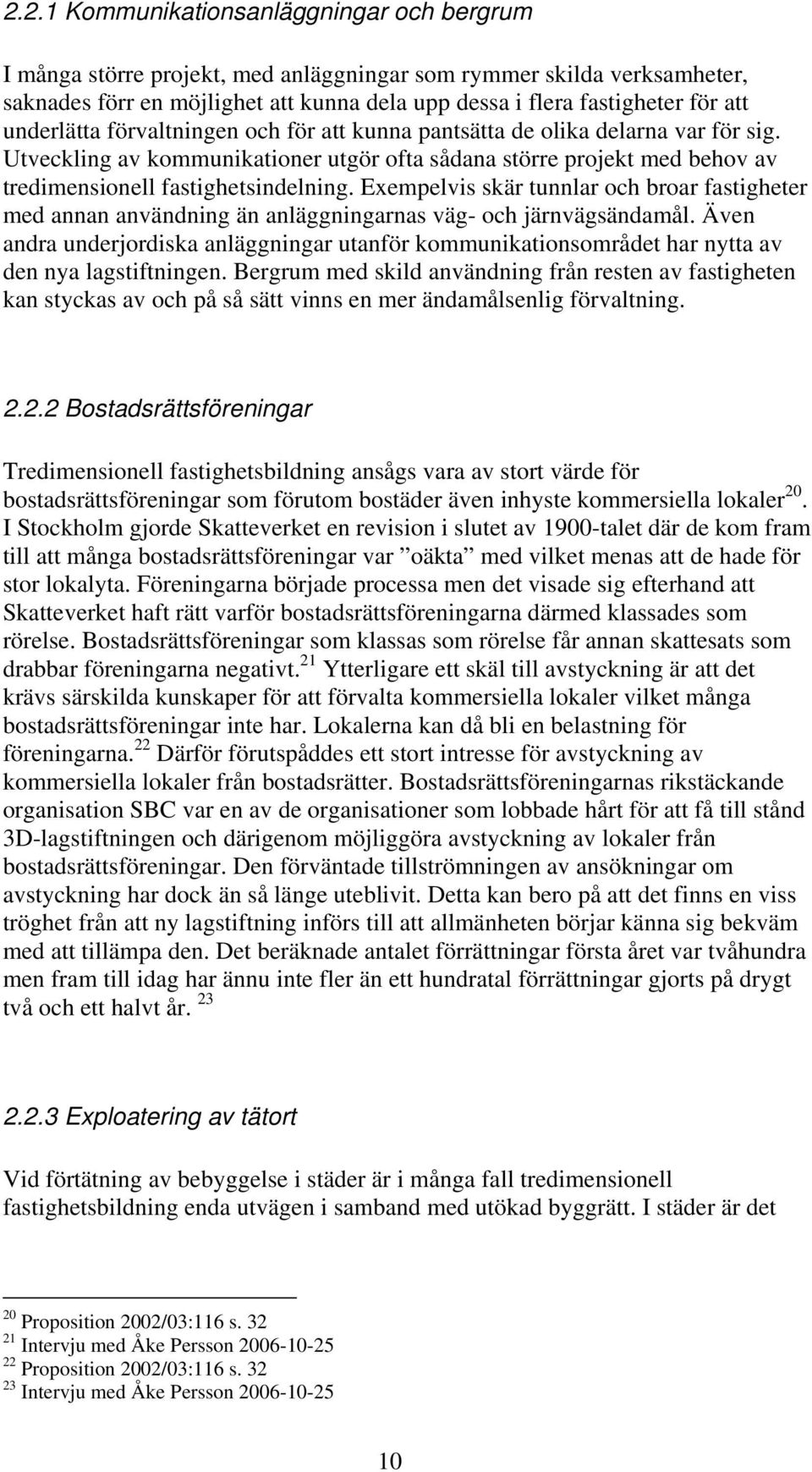 Exempelvis skär tunnlar och broar fastigheter med annan användning än anläggningarnas väg- och järnvägsändamål.