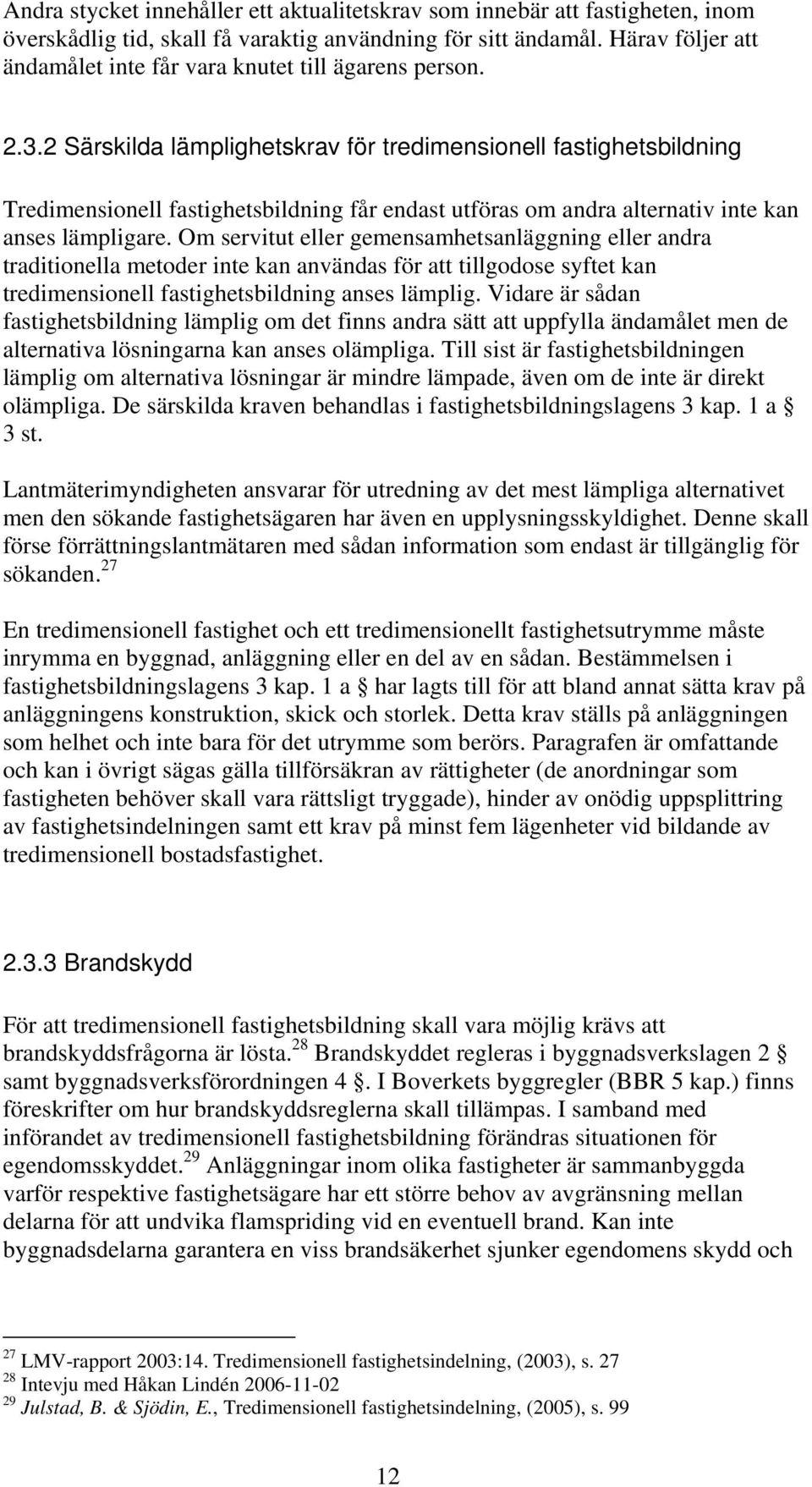 2 Särskilda lämplighetskrav för tredimensionell fastighetsbildning Tredimensionell fastighetsbildning får endast utföras om andra alternativ inte kan anses lämpligare.