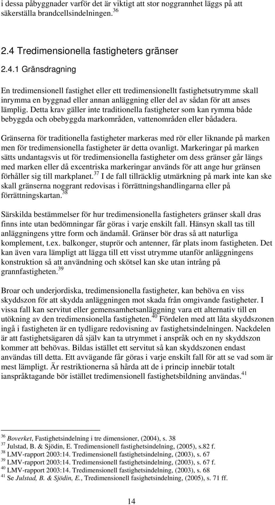 1 Gränsdragning En tredimensionell fastighet eller ett tredimensionellt fastighetsutrymme skall inrymma en byggnad eller annan anläggning eller del av sådan för att anses lämplig.