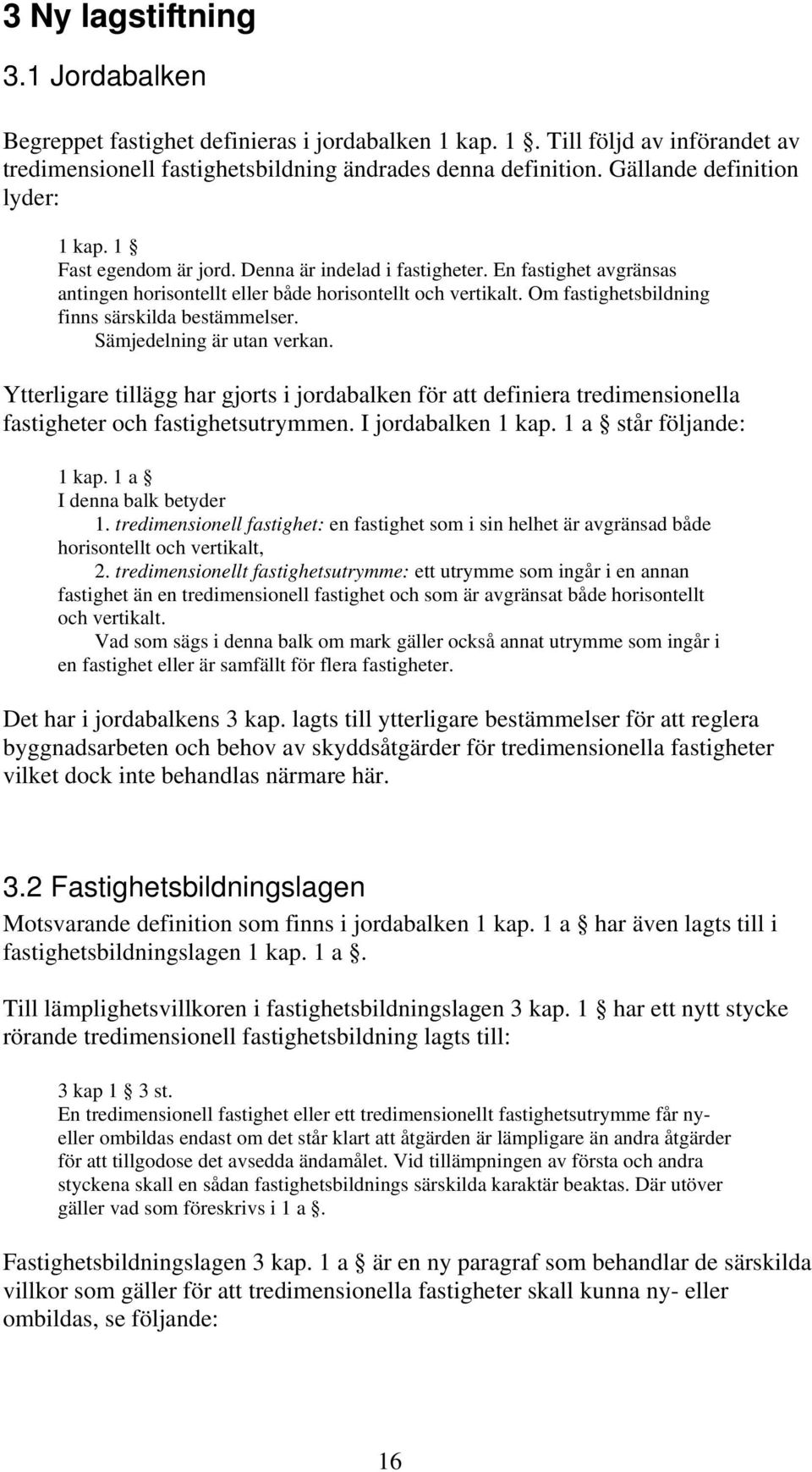 Om fastighetsbildning finns särskilda bestämmelser. Sämjedelning är utan verkan. Ytterligare tillägg har gjorts i jordabalken för att definiera tredimensionella fastigheter och fastighetsutrymmen.