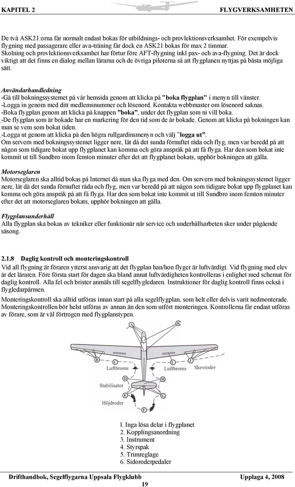 Det är dock viktigt att det finns en dialog mellan lärarna och de övriga piloterna så att flygplanen nyttjas på bästa möjliga sätt.