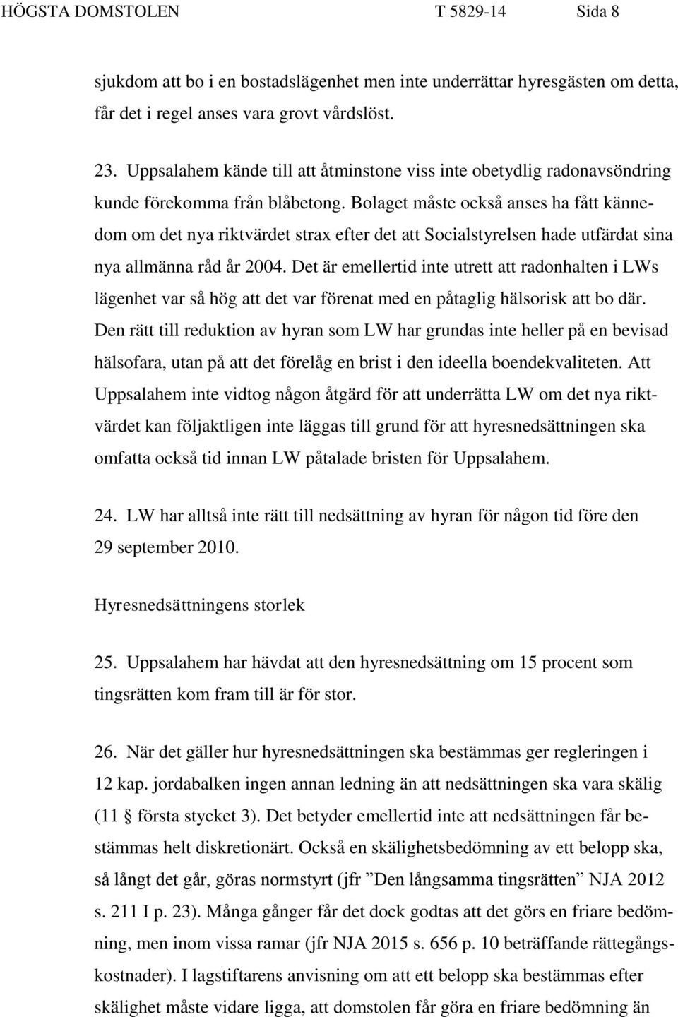 Bolaget måste också anses ha fått kännedom om det nya riktvärdet strax efter det att Socialstyrelsen hade utfärdat sina nya allmänna råd år 2004.