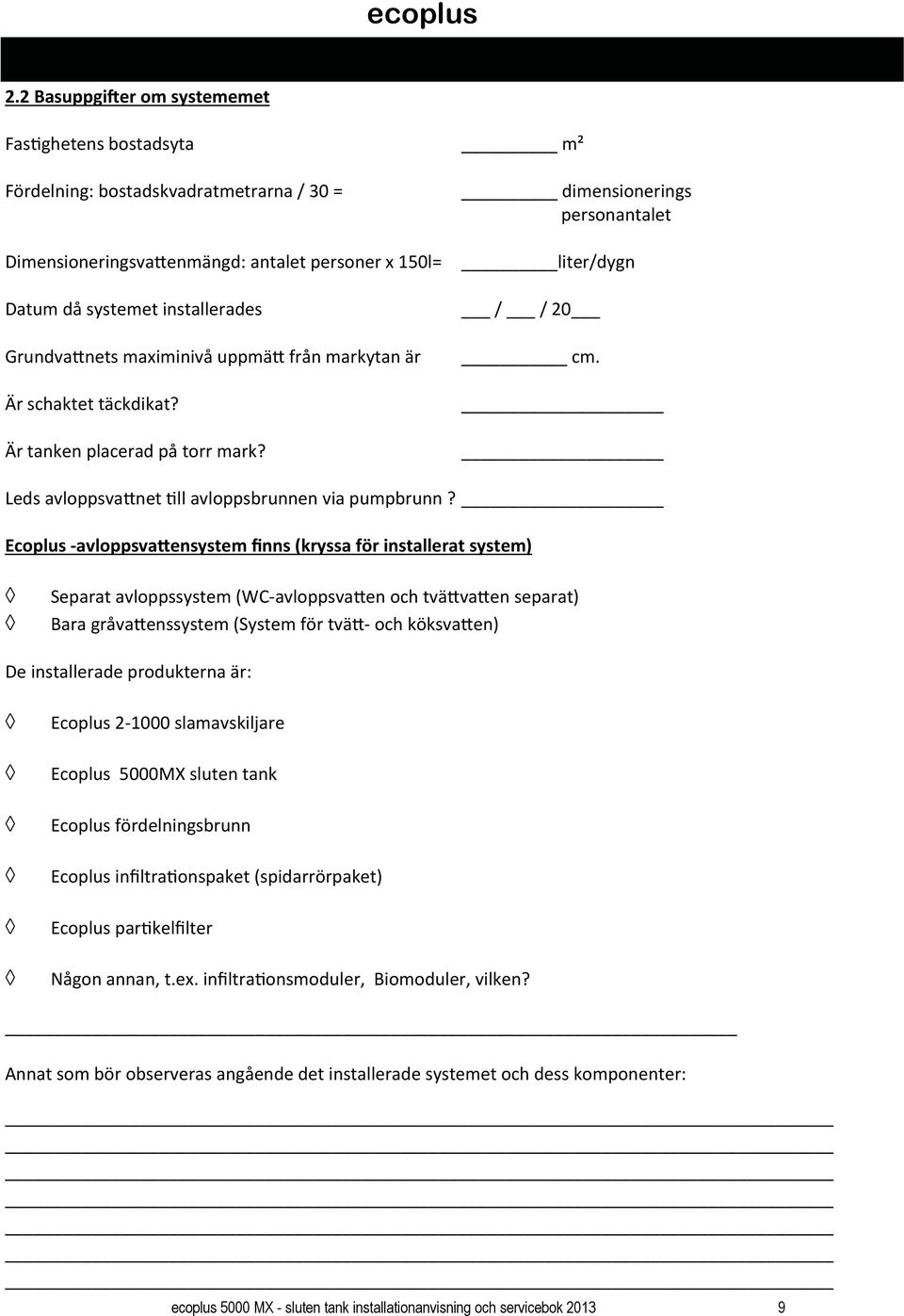 Ecoplus avloppsva ensystem finns (kryssa för installerat system) Separat avloppssystem (WC avloppsva en och tvä va en separat) Bara gråva enssystem (System för tvä och köksva en) De installerade