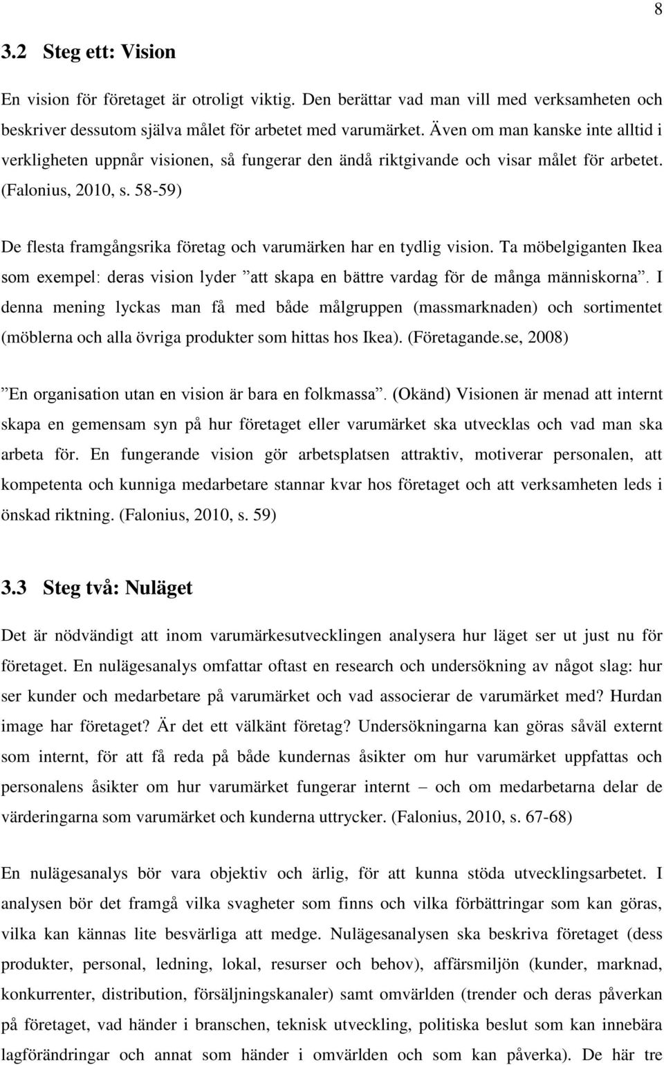 58-59) De flesta framgångsrika företag och varumärken har en tydlig vision. Ta möbelgiganten Ikea som exempel: deras vision lyder att skapa en bättre vardag för de många människorna.