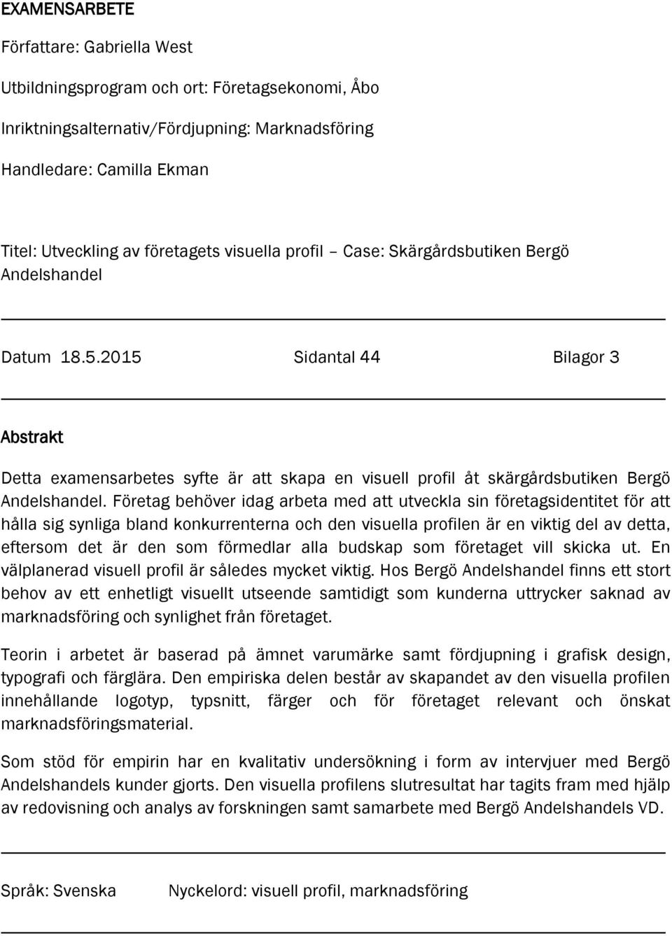 2015 Sidantal 44 Bilagor 3 Abstrakt Detta examensarbetes syfte är att skapa en visuell profil åt skärgårdsbutiken Bergö Andelshandel.