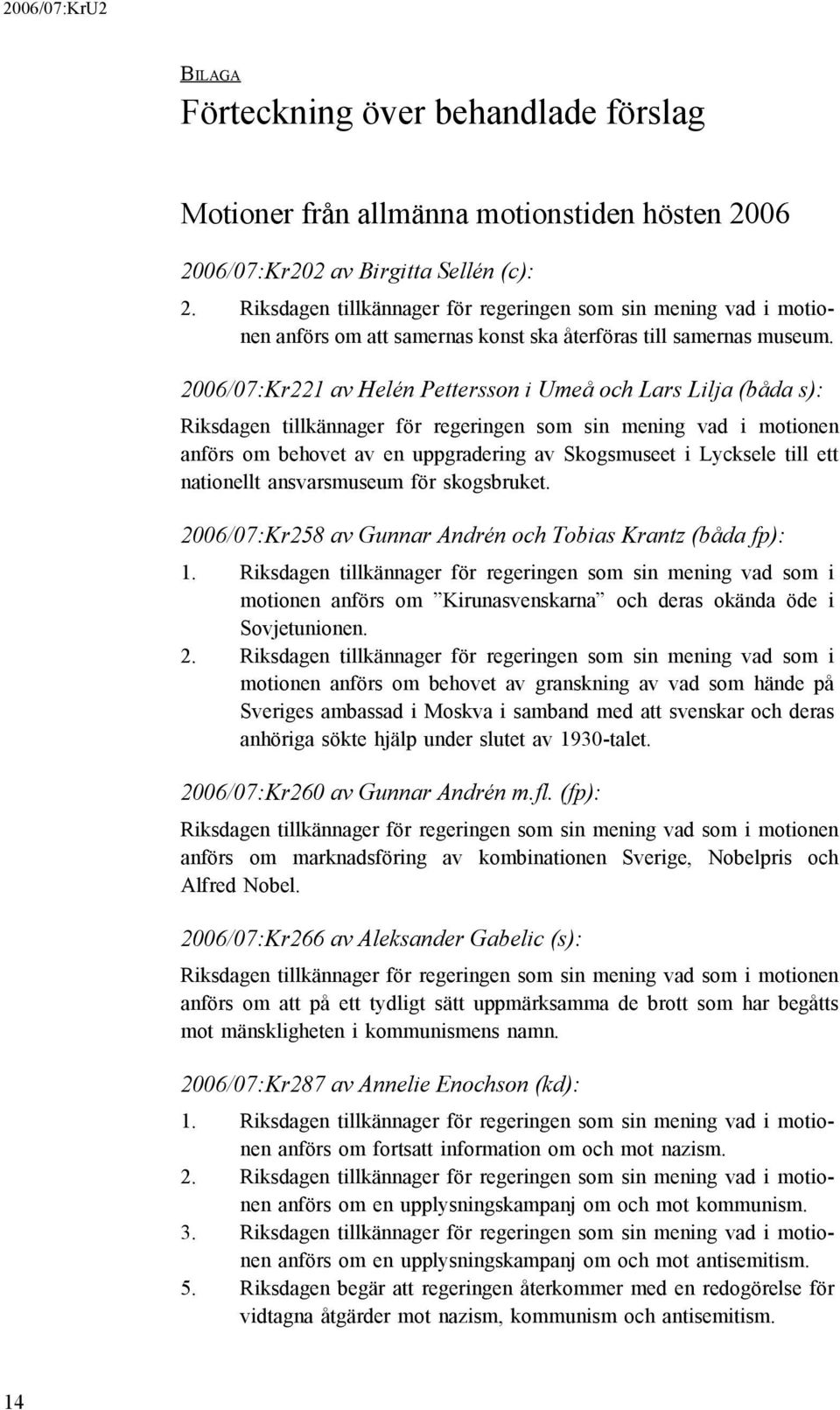 2006/07:Kr221 av Helén Pettersson i Umeå och Lars Lilja (båda s): Riksdagen tillkännager för regeringen som sin mening vad i motionen anförs om behovet av en uppgradering av Skogsmuseet i Lycksele