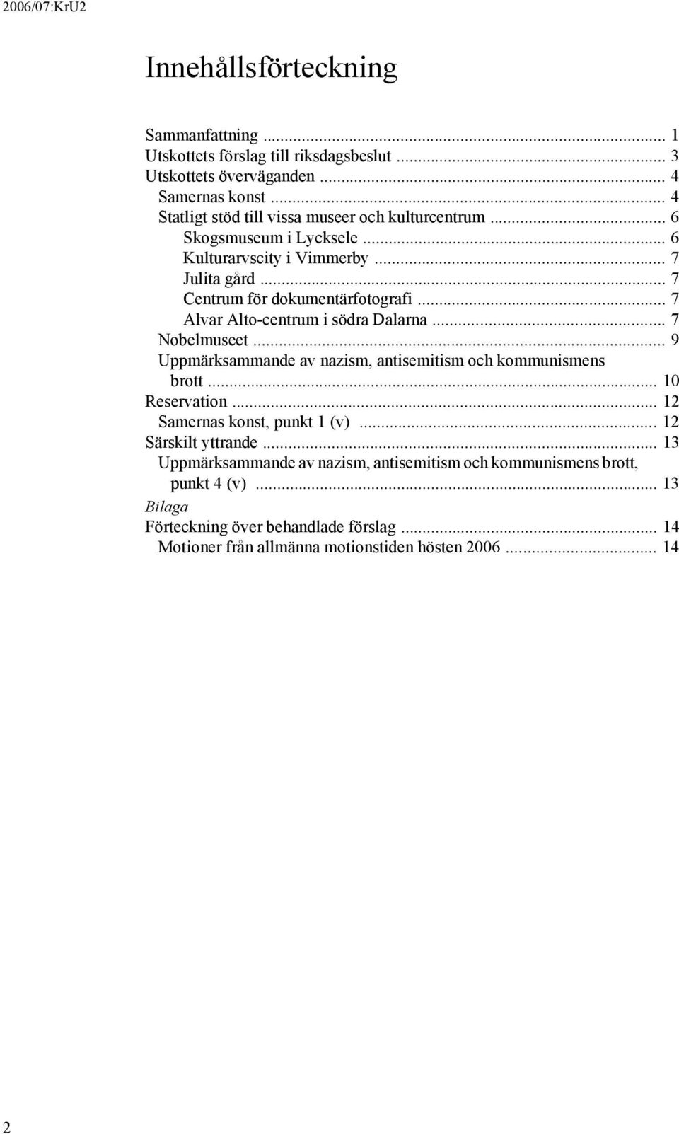 .. 7 Alvar Alto-centrum i södra Dalarna... 7 Nobelmuseet... 9 Uppmärksammande av nazism, antisemitism och kommunismens brott... 10 Reservation.