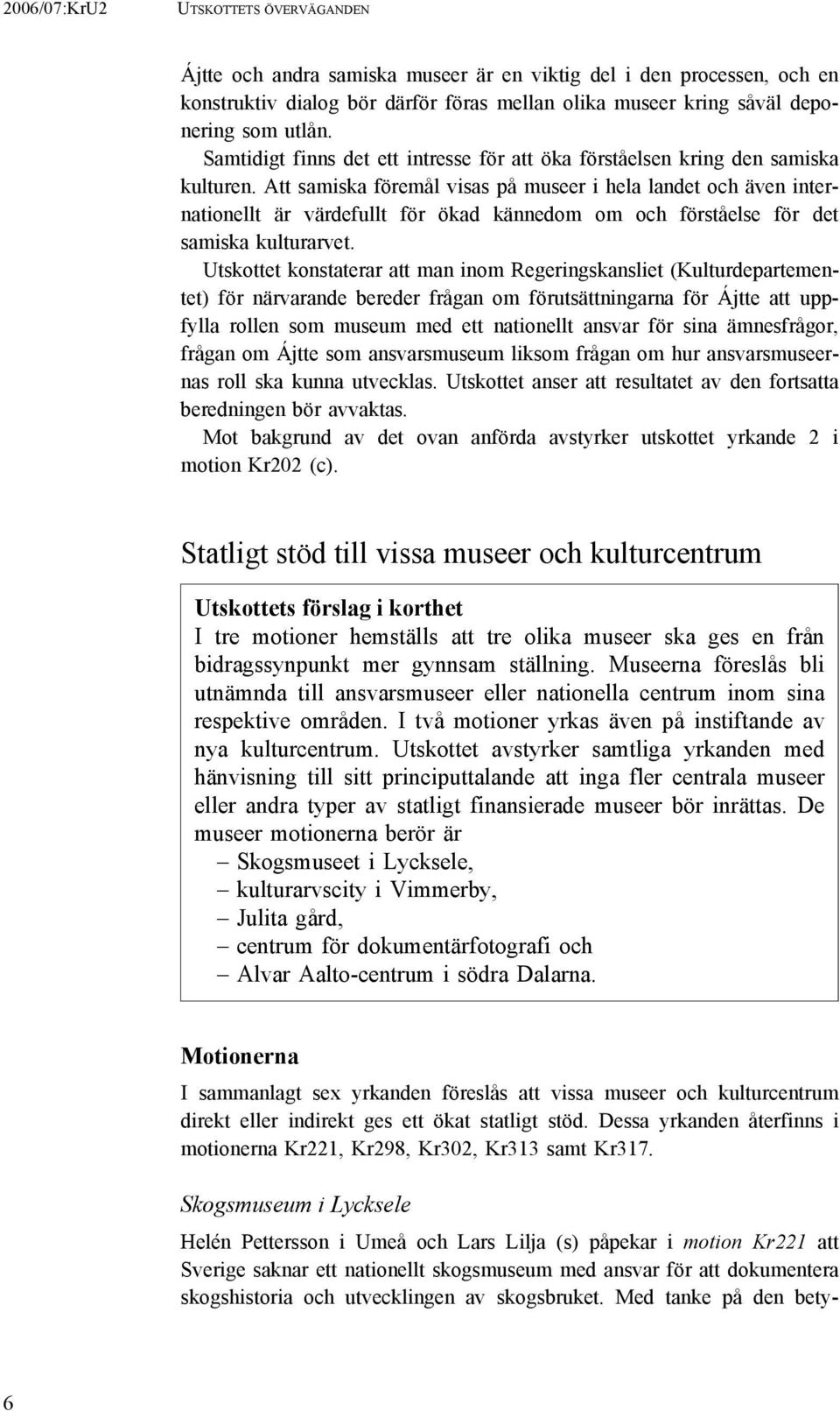 Att samiska föremål visas på museer i hela landet och även internationellt är värdefullt för ökad kännedom om och förståelse för det samiska kulturarvet.