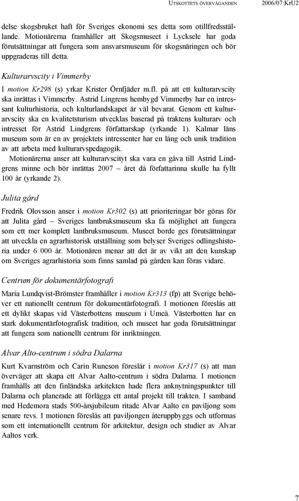 Kulturarvscity i Vimmerby I motion Kr298 (s) yrkar Krister Örnfjäder m.fl. på att ett kulturarvscity ska inrättas i Vimmerby.