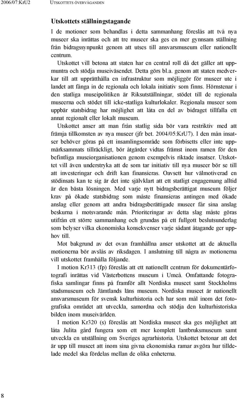 Hörnstenar i den statliga museipolitiken är Riksutställningar, stödet till de regionala museerna och stödet till icke-statliga kulturlokaler.