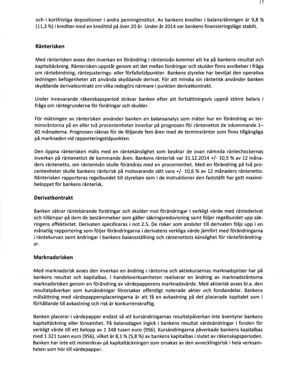 Ränterisken uppstår genom att det mellan fordringar och skulder finns avvikelser i fråga om räntebindning, räntejusterings- eller förfallotidpunkter.
