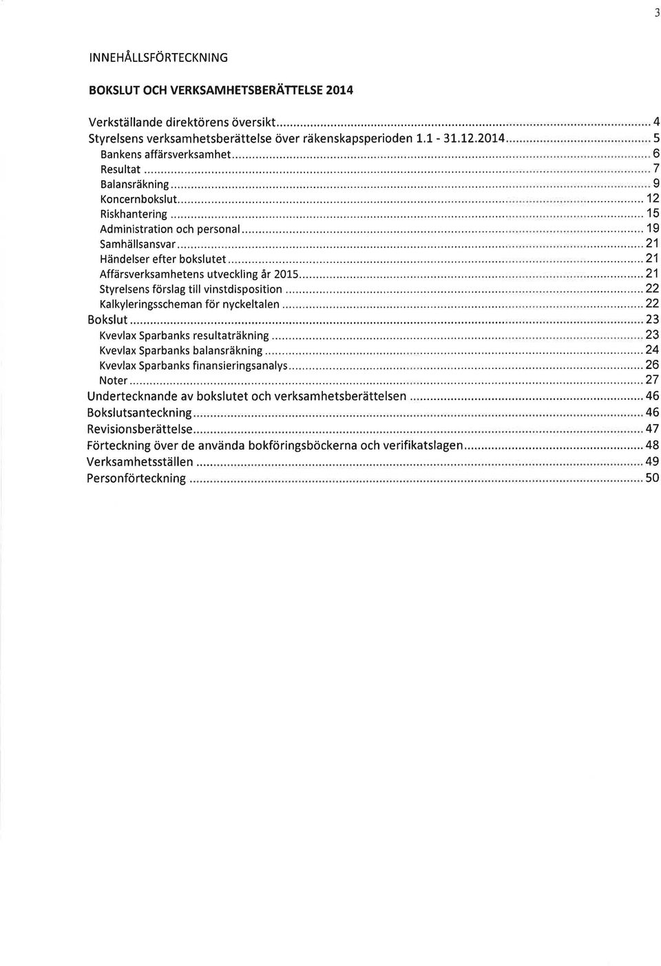 .. Affärsverksamhetens utveckling år 2015... Styrelsens förslag till vinstdisposition... Kalkyleringsscheman för nycke ta1en... Bokslut Kvevlax Sparbanks resultaträkning.