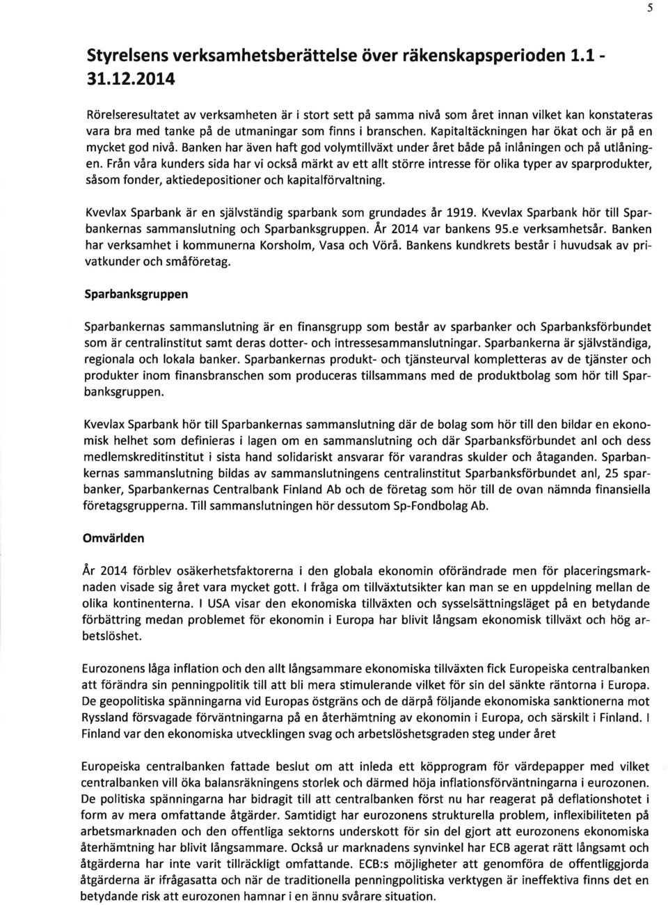 Kapitaltäckningen har ökat och är på en mycket god nivå. Banken har även haft god volymtillväxt under året både på inlåningen och på utlåningen.