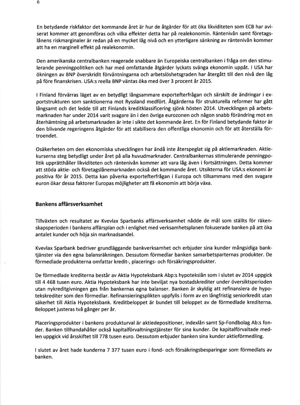 Den amerikanska centralbanken reagerade snabbare än Europeiska centralbanken ifråga om den stimulerande penningpolitiken och har med omfattande åtgärder lyckats svänga ekonomin uppåt.