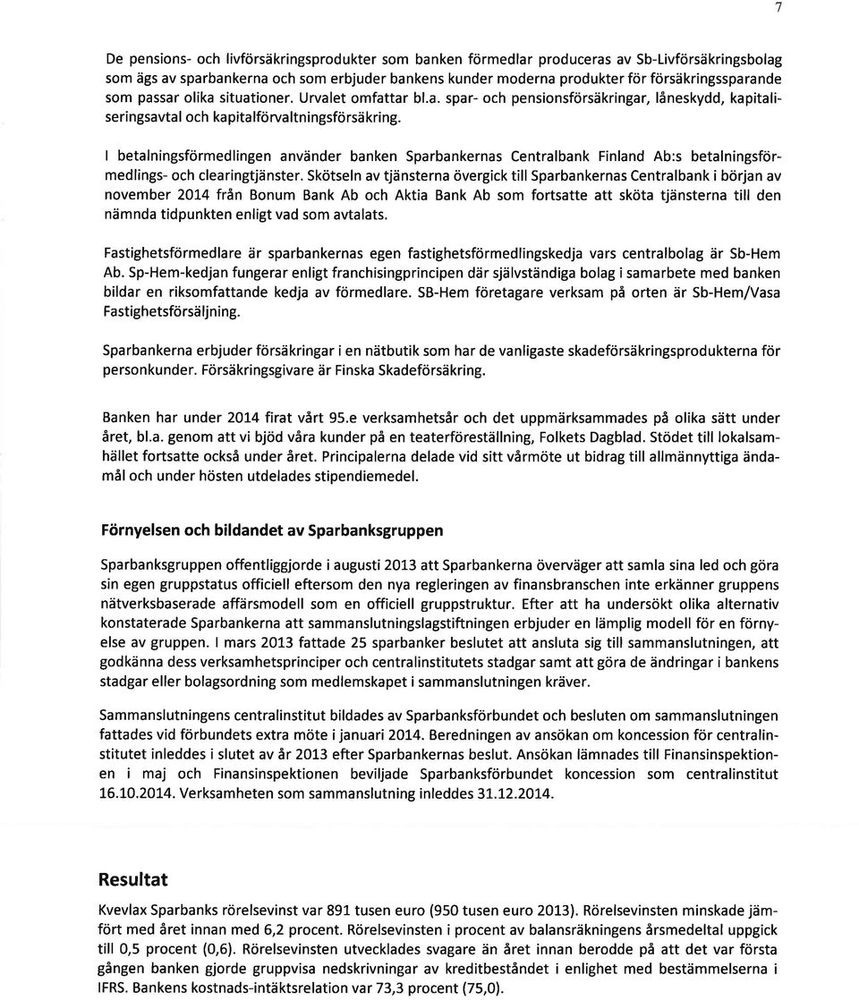 I betalningsförmedlingen använder banken Sparbankernas Centralbank Finland Ab:s betalningsförmedlings- och clearingtjänster.