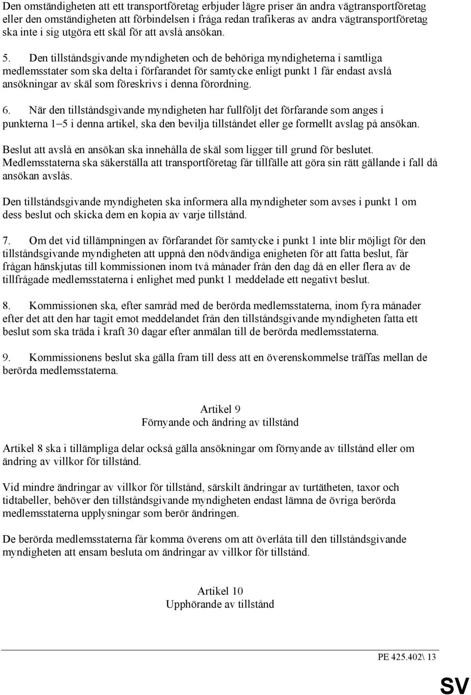 Den tillståndsgivande myndigheten och de behöriga myndigheterna i samtliga medlemsstater som ska delta i förfarandet för samtycke enligt punkt 1 får endast avslå ansökningar av skäl som föreskrivs i