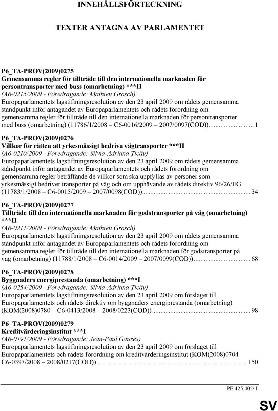 förordning om gemensamma regler för tillträde till den internationella marknaden för persontransporter med buss (omarbetning) (11786/1/2008 C6-0016/2009 2007/0097(COD)).