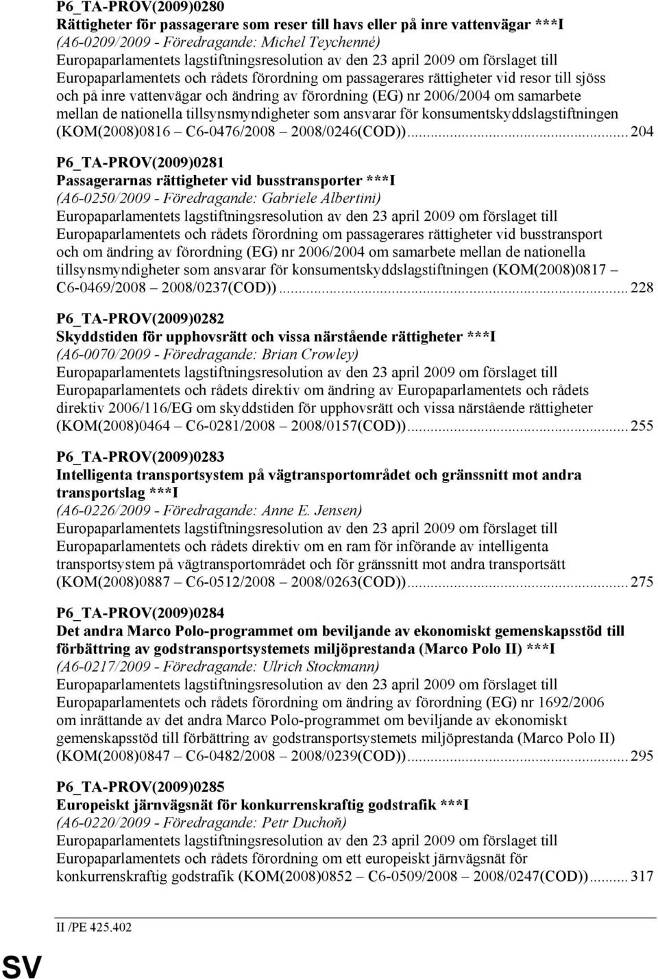 samarbete mellan de nationella tillsynsmyndigheter som ansvarar för konsumentskyddslagstiftningen (KOM(2008)0816 C6-0476/2008 2008/0246(COD)).