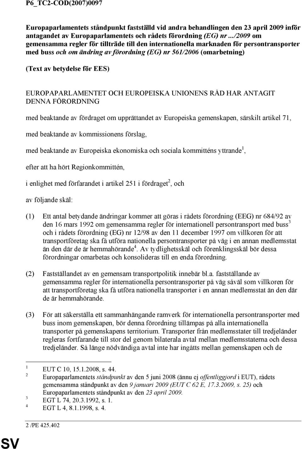 EUROPAPARLAMENTET OCH EUROPEISKA UNIONENS RÅD HAR ANTAGIT DENNA FÖRORDNING med beaktande av fördraget om upprättandet av Europeiska gemenskapen, särskilt artikel 71, med beaktande av kommissionens