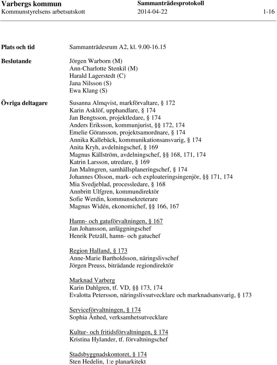 Jan Bengtsson, projektledare, 174 Anders Eriksson, kommunjurist, 172, 174 Emelie Göransson, projektsamordnare, 174 Annika Kallebäck, kommunikationsansvarig, 174 Anita Kryh, avdelningschef, 169 Magnus