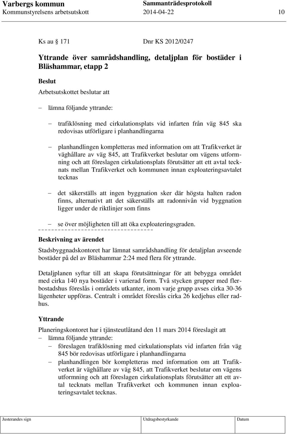 väg 845, att Trafikverket beslutar om vägens utformning och att föreslagen cirkulationsplats förutsätter att ett avtal tecknats mellan Trafikverket och kommunen innan exploateringsavtalet tecknas det