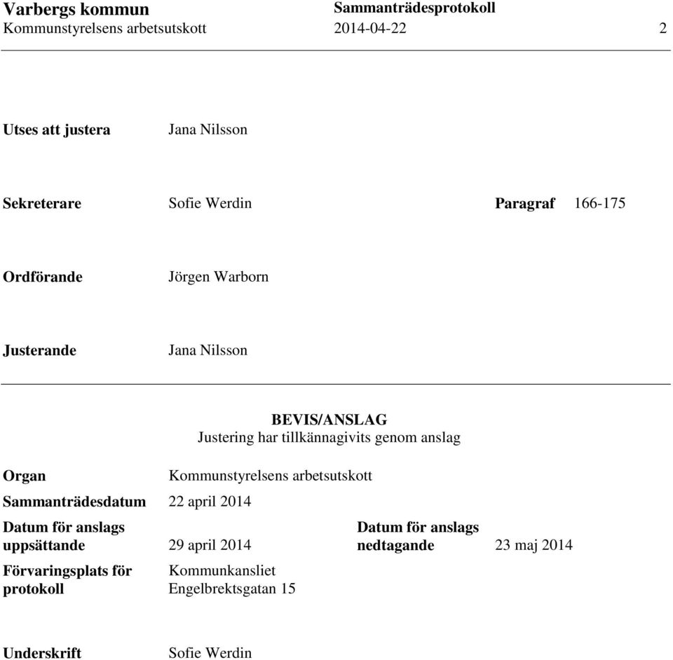 uppsättande 29 april 2014 Förvaringsplats för protokoll BEVIS/ANSLAG Justering har tillkännagivits genom anslag