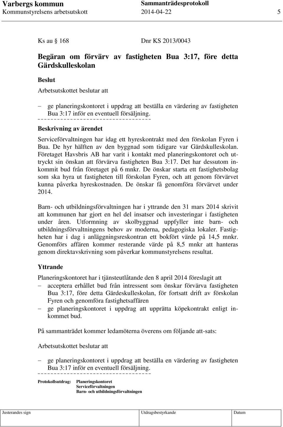 Beskrivning av ärendet Serviceförvaltningen har idag ett hyreskontrakt med den förskolan Fyren i Bua. De hyr hälften av den byggnad som tidigare var Gärdskulleskolan.