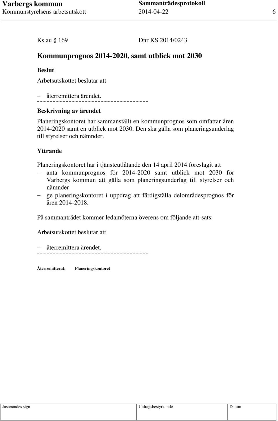 Yttrande Planeringskontoret har i tjänsteutlåtande den 14 april 2014 föreslagit att anta kommunprognos för 2014-2020 samt utblick mot 2030 för Varbergs kommun att gälla som planeringsunderlag till