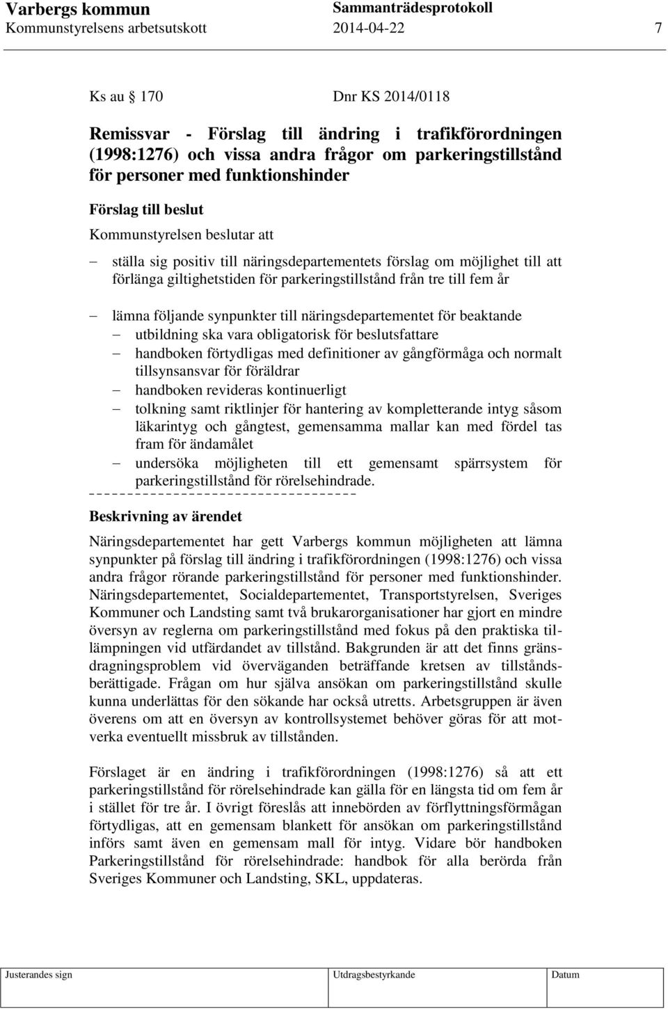 till fem år lämna följande synpunkter till näringsdepartementet för beaktande utbildning ska vara obligatorisk för beslutsfattare handboken förtydligas med definitioner av gångförmåga och normalt