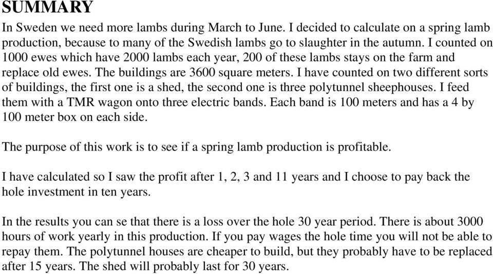 I have counted on two different sorts of buildings, the first one is a shed, the second one is three polytunnel sheephouses. I feed them with a TMR wagon onto three electric bands.