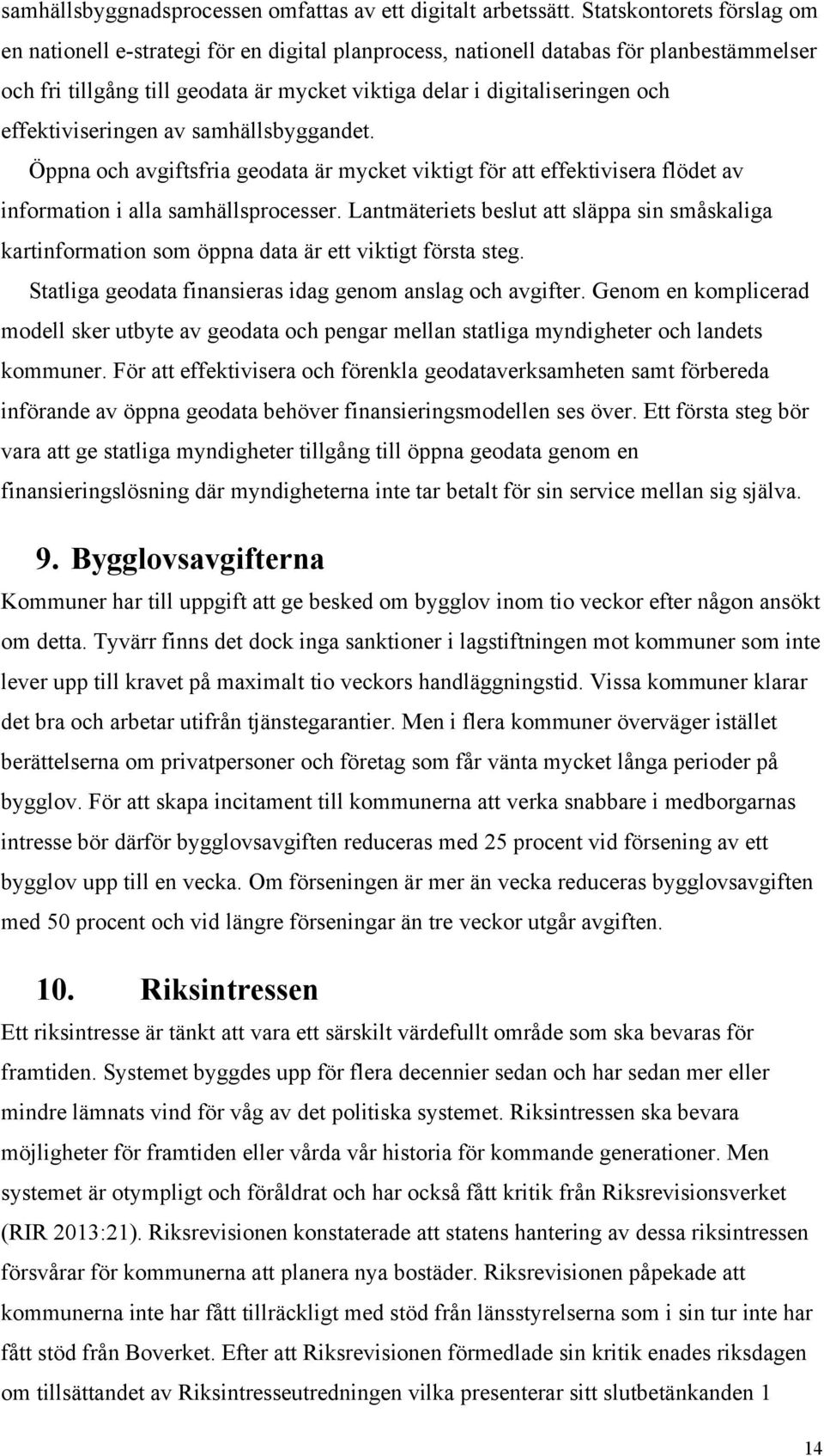 effektiviseringen av samhällsbyggandet. Öppna och avgiftsfria geodata är mycket viktigt för att effektivisera flödet av information i alla samhällsprocesser.