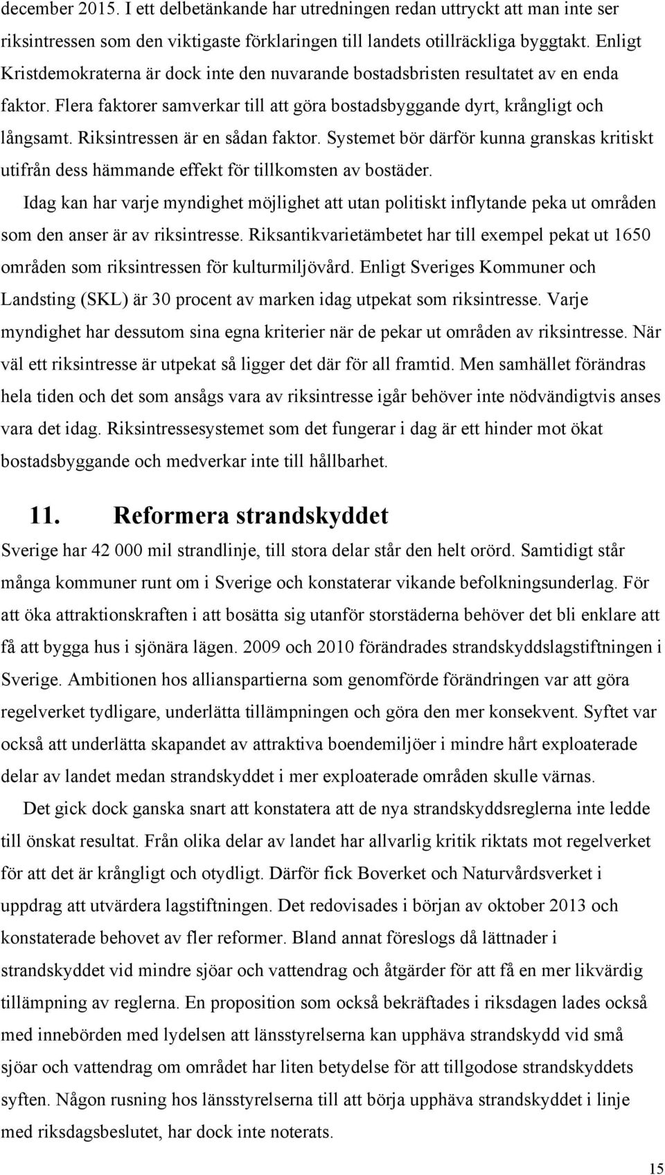 Riksintressen är en sådan faktor. Systemet bör därför kunna granskas kritiskt utifrån dess hämmande effekt för tillkomsten av bostäder.